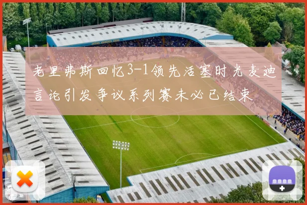 老里弗斯回忆3-1领先活塞时光麦迪言论引发争议系列赛未必已结束