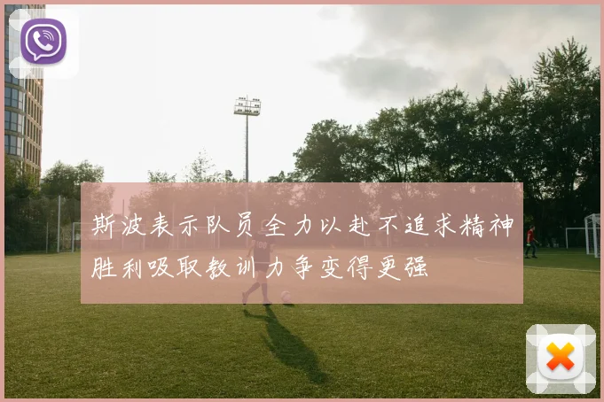 斯波表示队员全力以赴不追求精神胜利吸取教训力争变得更强