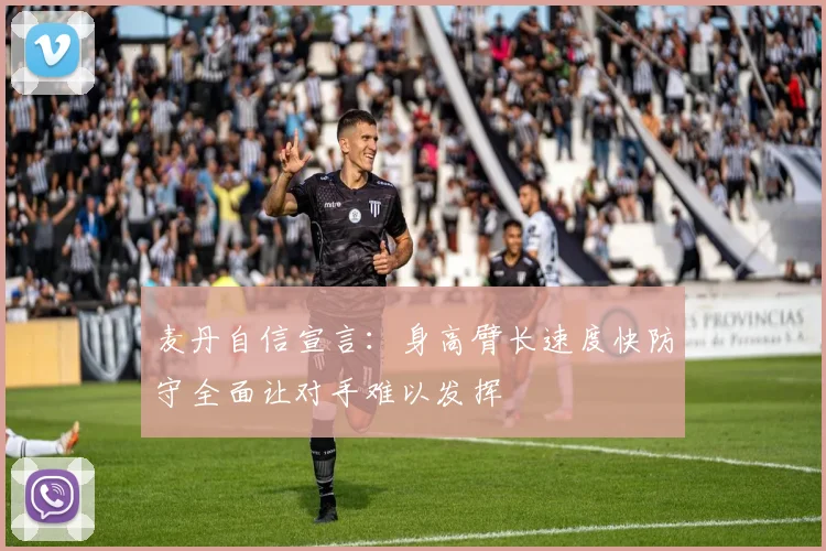麦丹自信宣言：身高臂长速度快防守全面让对手难以发挥