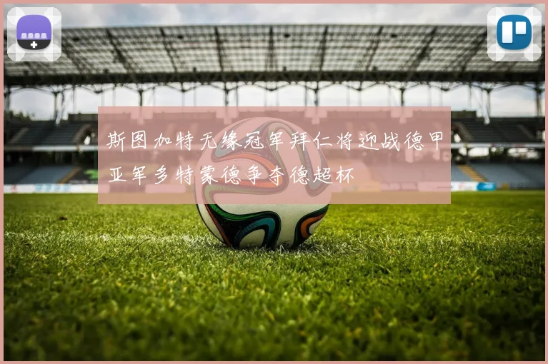 斯图加特无缘冠军拜仁将迎战德甲亚军多特蒙德争夺德超杯